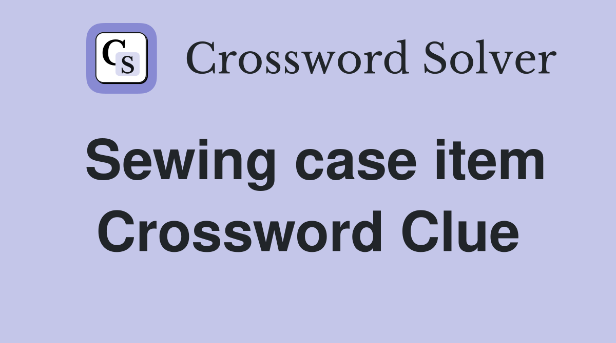 Sewing case item Crossword Clue