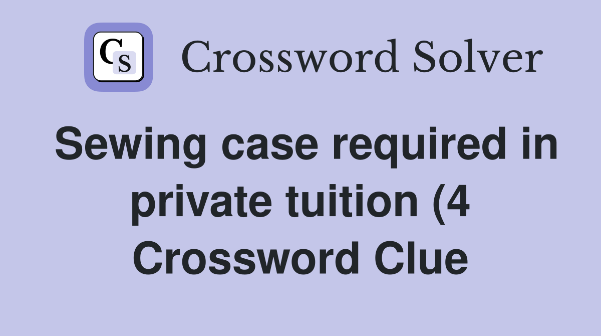 Sewing case required in private tuition (4) Crossword Clue Answers Sewing case required in private tuition (4) Crossword Clue Answers