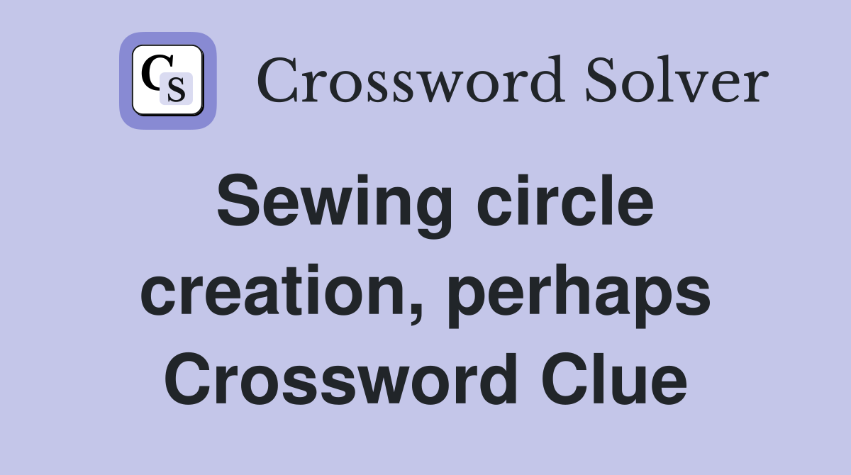 Sewing circle creation, perhaps Crossword Clue