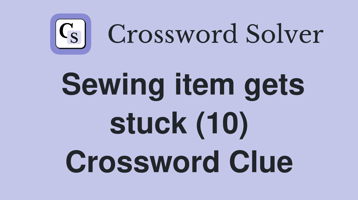 Sewing item gets stuck (10) Crossword Clue