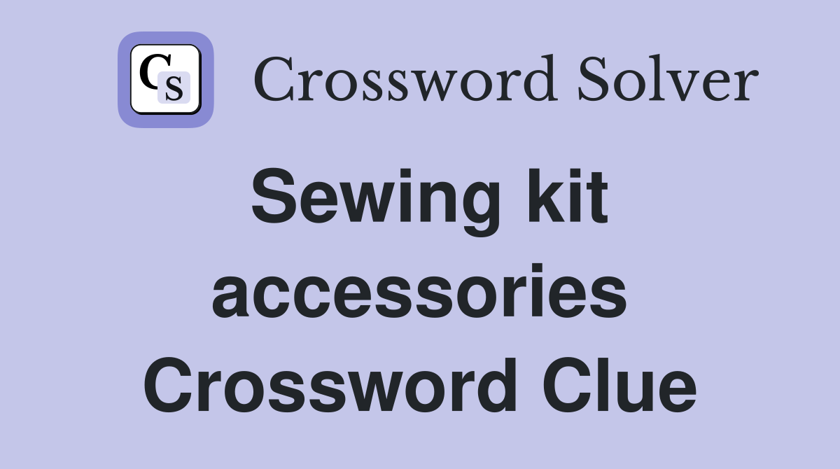 Sewing kit accessories Crossword Clue