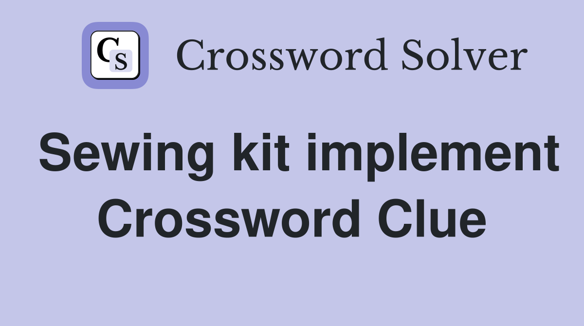 Sewing kit implement Crossword Clue