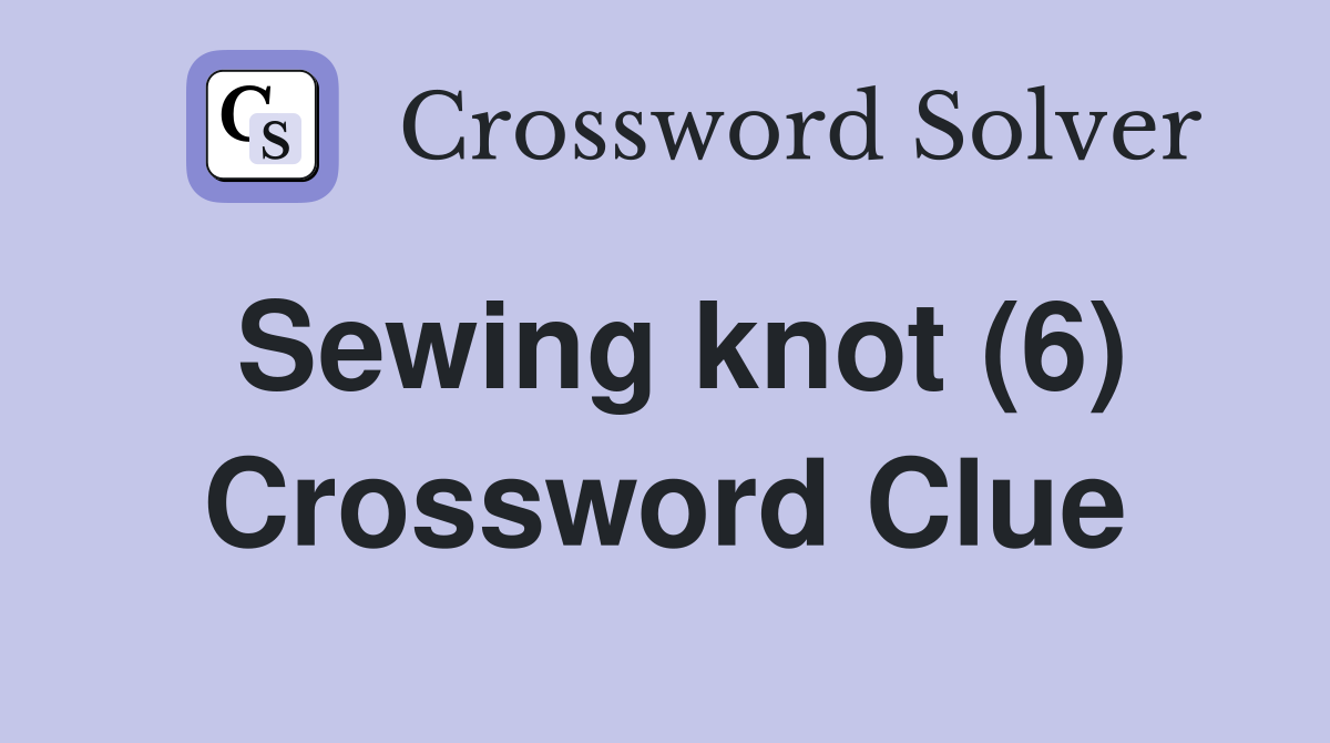 Sewing knot (6) Crossword Clue