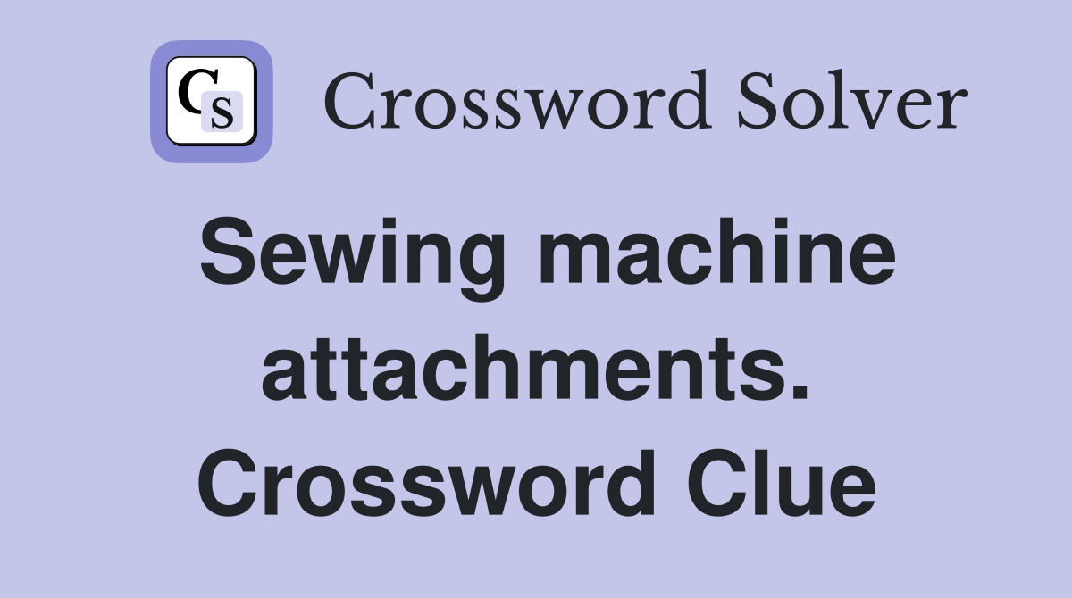 Sewing machine attachments. Crossword Clue