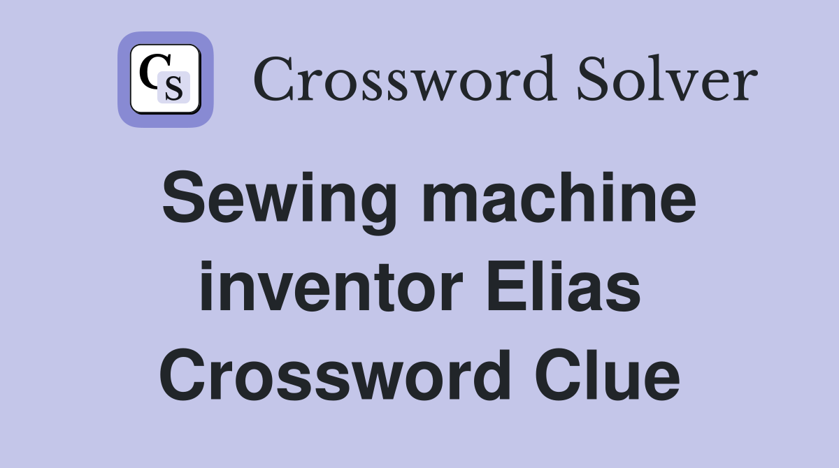 Sewing machine inventor Elias Crossword Clue