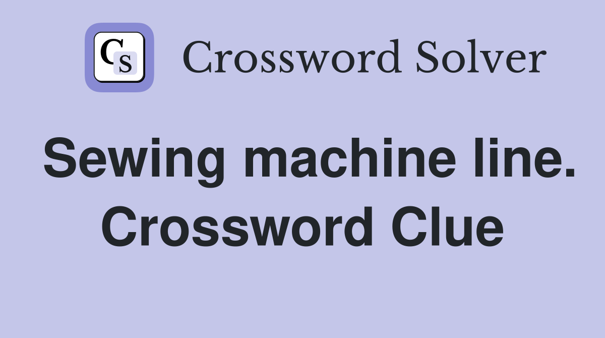 Sewing machine line. Crossword Clue