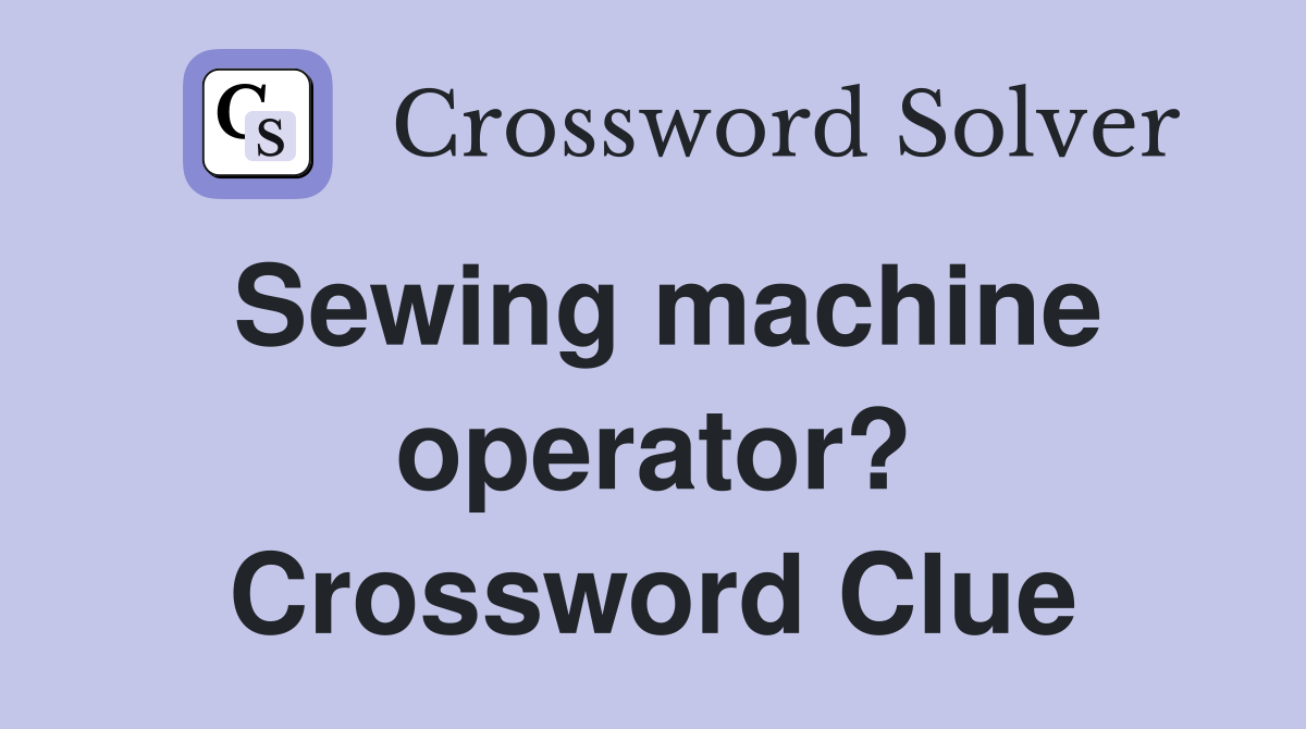 Sewing machine operator? Crossword Clue