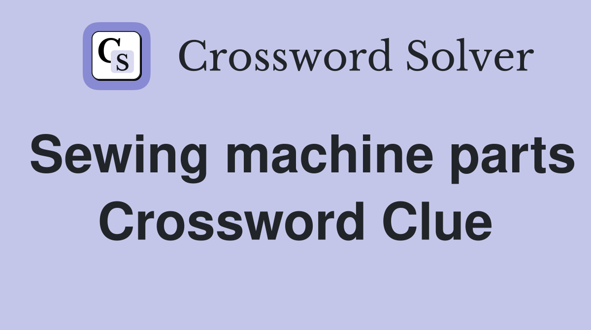 Sewing machine parts Crossword Clue