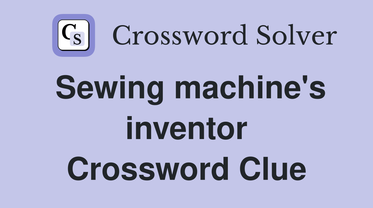 Sewing machine's inventor Crossword Clue