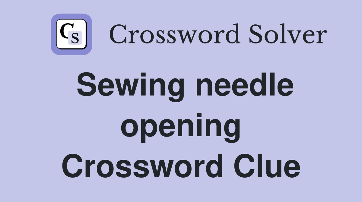 Sewing needle opening Crossword Clue