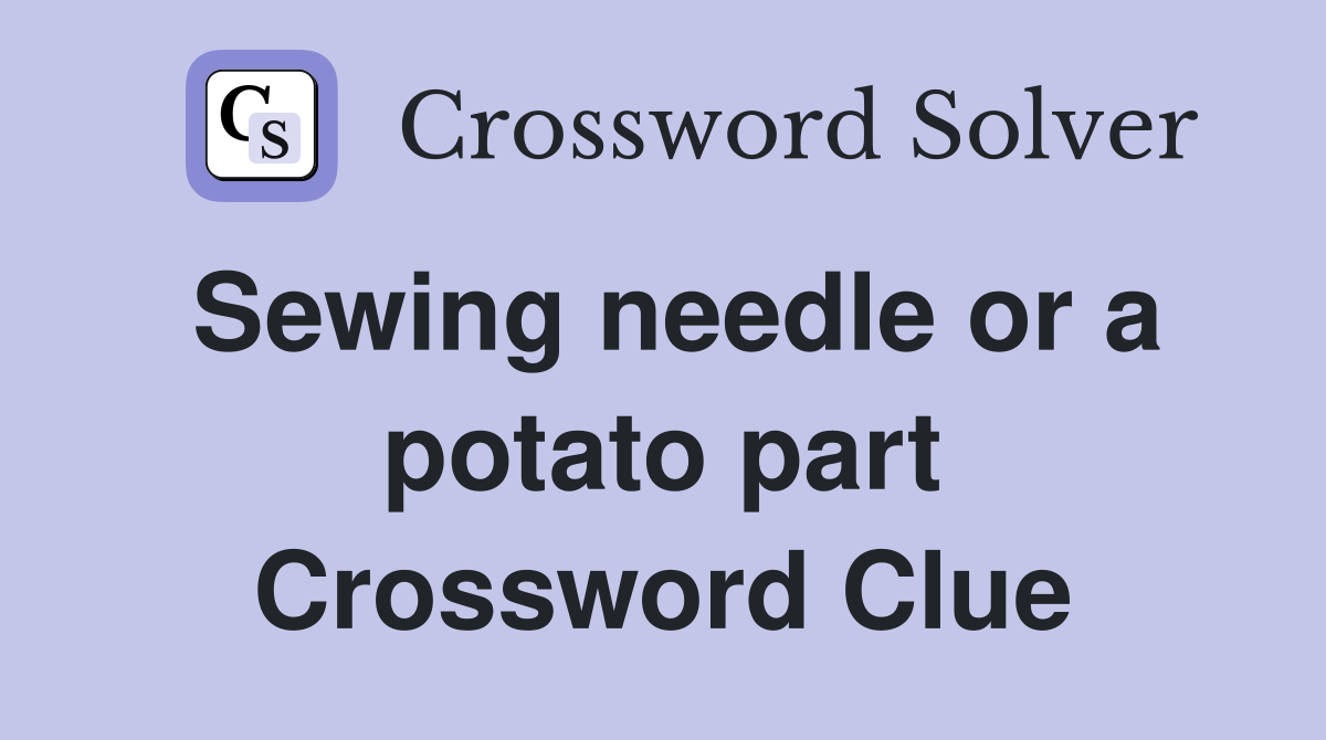 Sewing needle or a potato part Crossword Clue