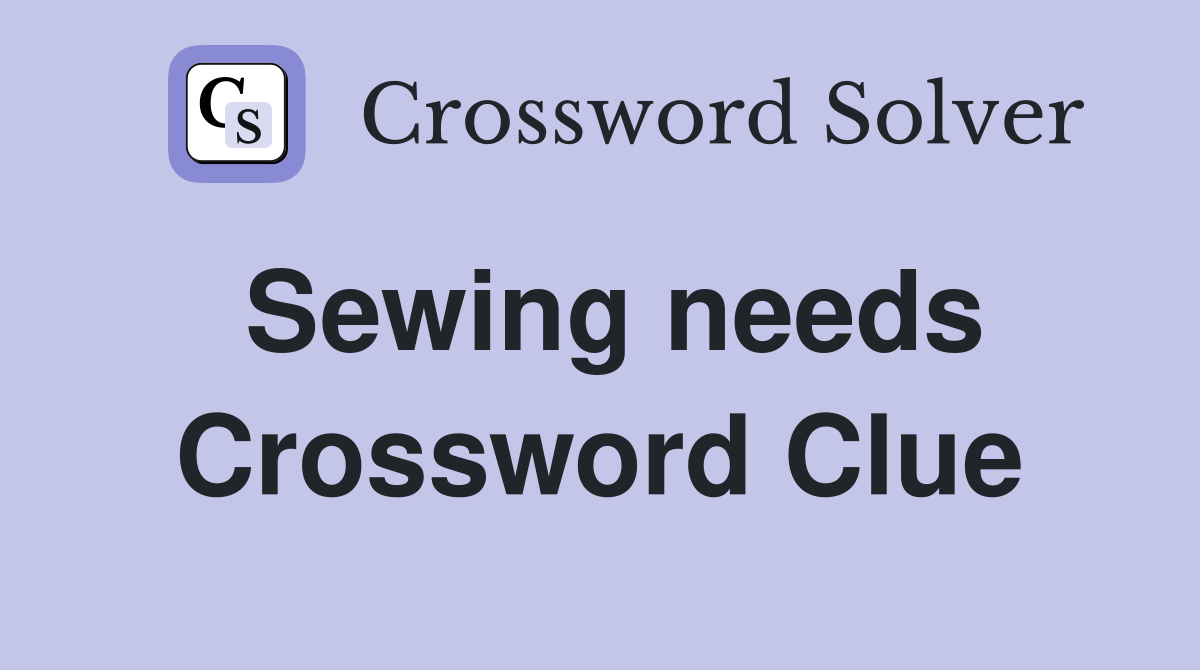 Sewing needs Crossword Clue