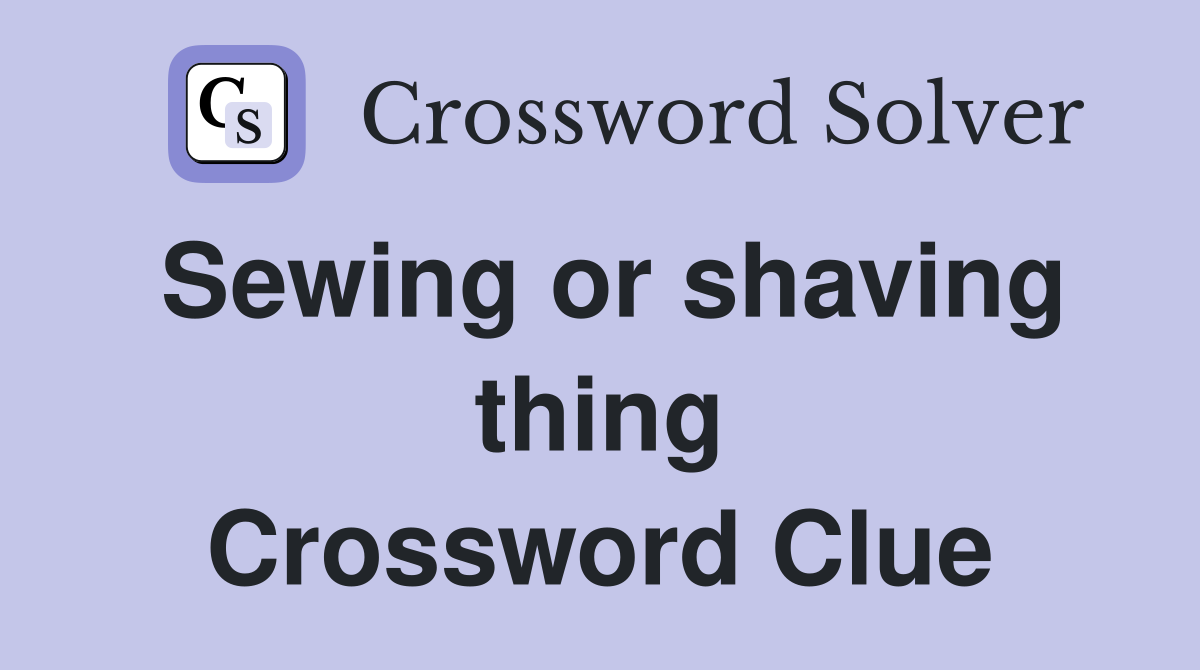 Sewing or shaving thing Crossword Clue