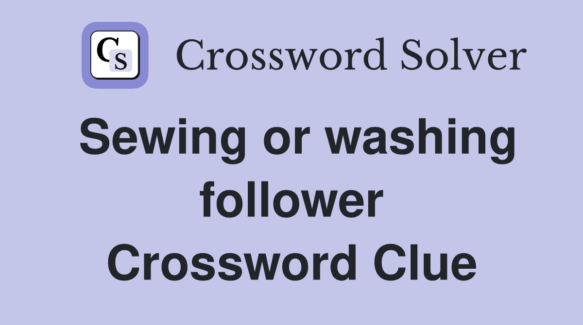 Sewing or washing follower Crossword Clue
