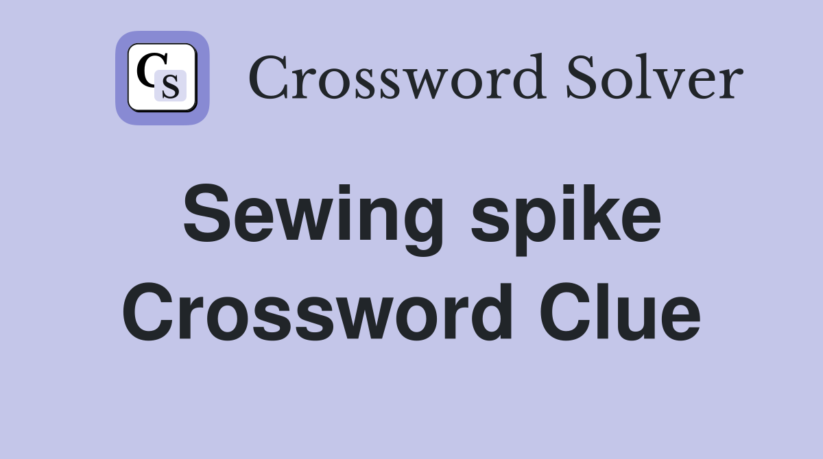 Sewing spike Crossword Clue