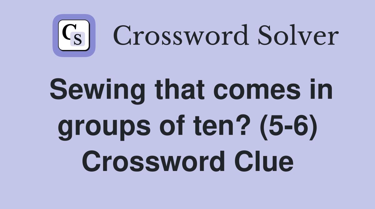 Sewing that comes in groups of ten? (5-6) Crossword Clue