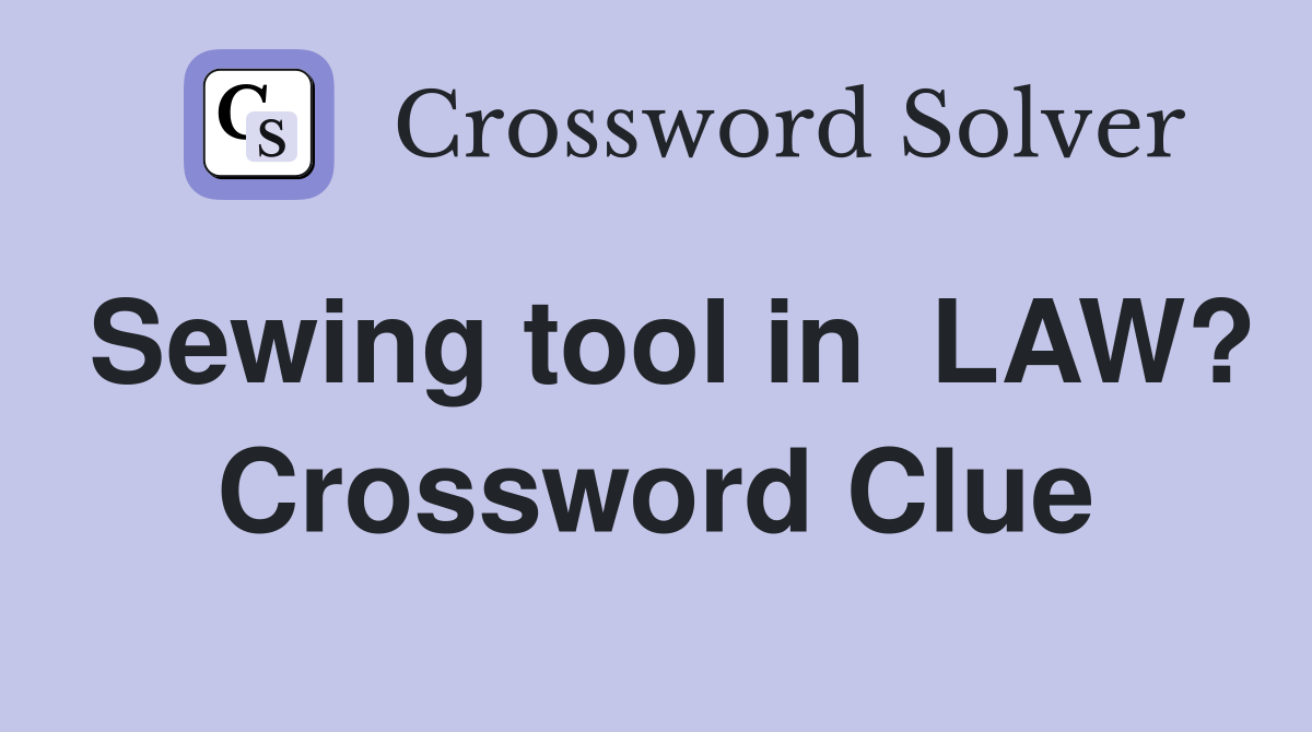 Sewing tool in  LAW? Crossword Clue
