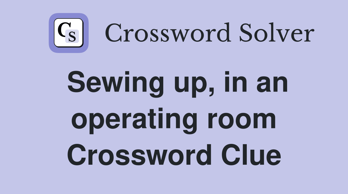 Sewing up, in an operating room Crossword Clue
