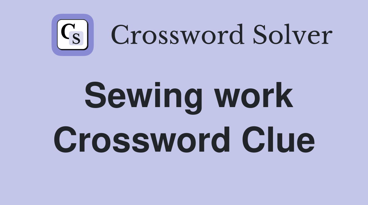 Sewing work Crossword Clue