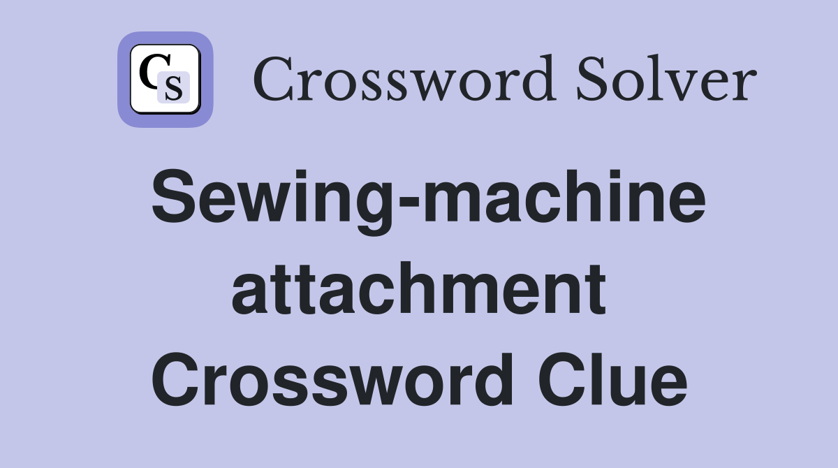 Sewing-machine attachment Crossword Clue