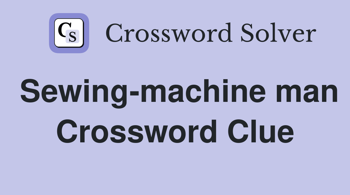 Sewing-machine man Crossword Clue