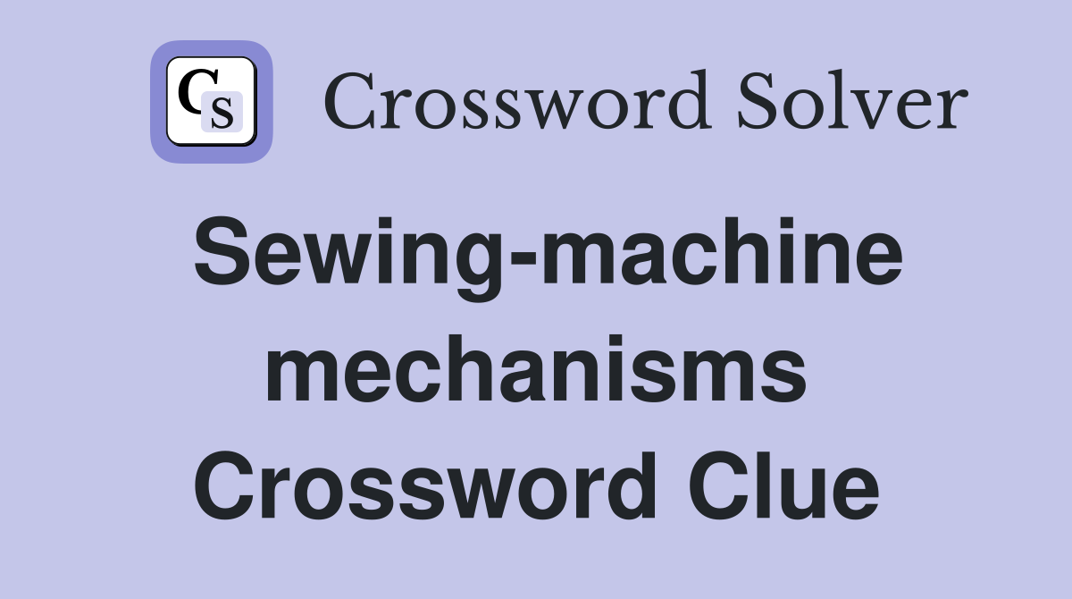 Sewing-machine mechanisms Crossword Clue