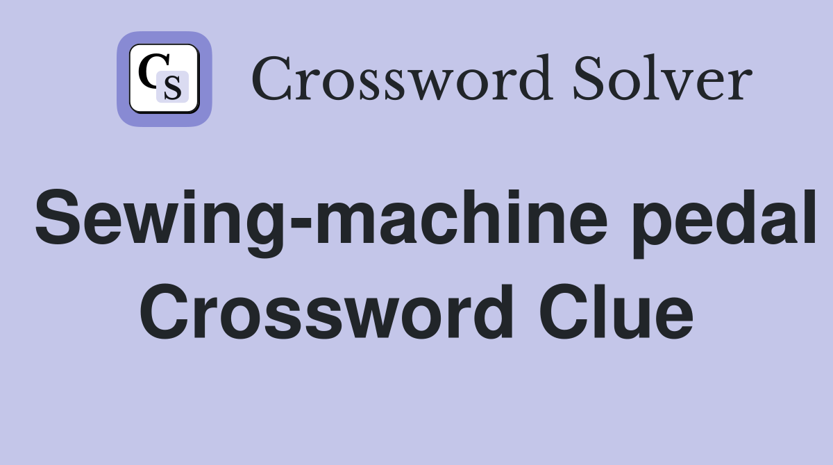 Sewing-machine pedal Crossword Clue