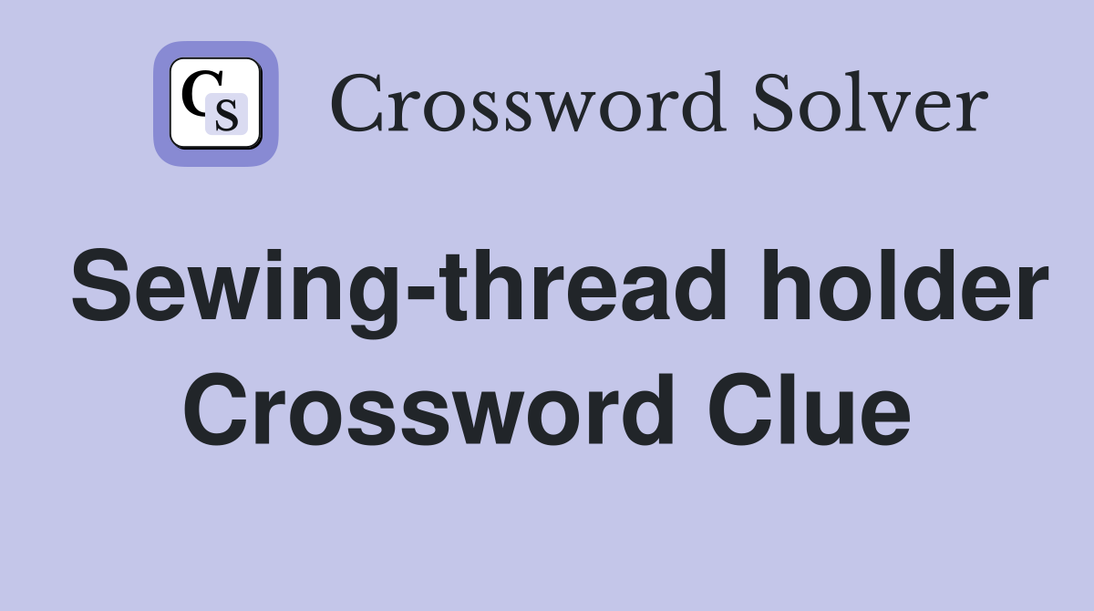 Sewing-thread holder Crossword Clue