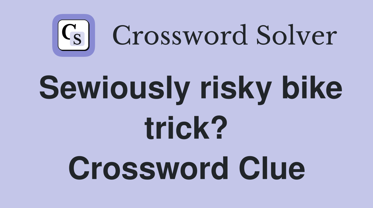 Sewiously risky bike trick? Crossword Clue