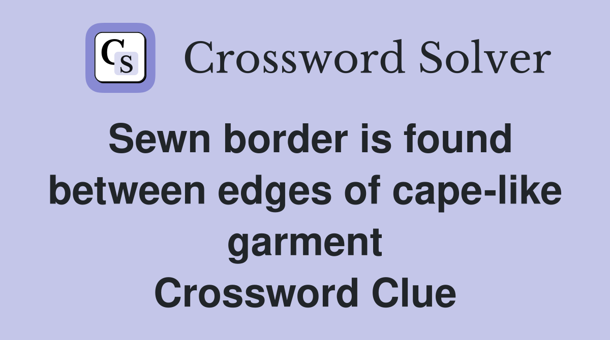 Sewn border is found between edges of cape-like garment Crossword Clue