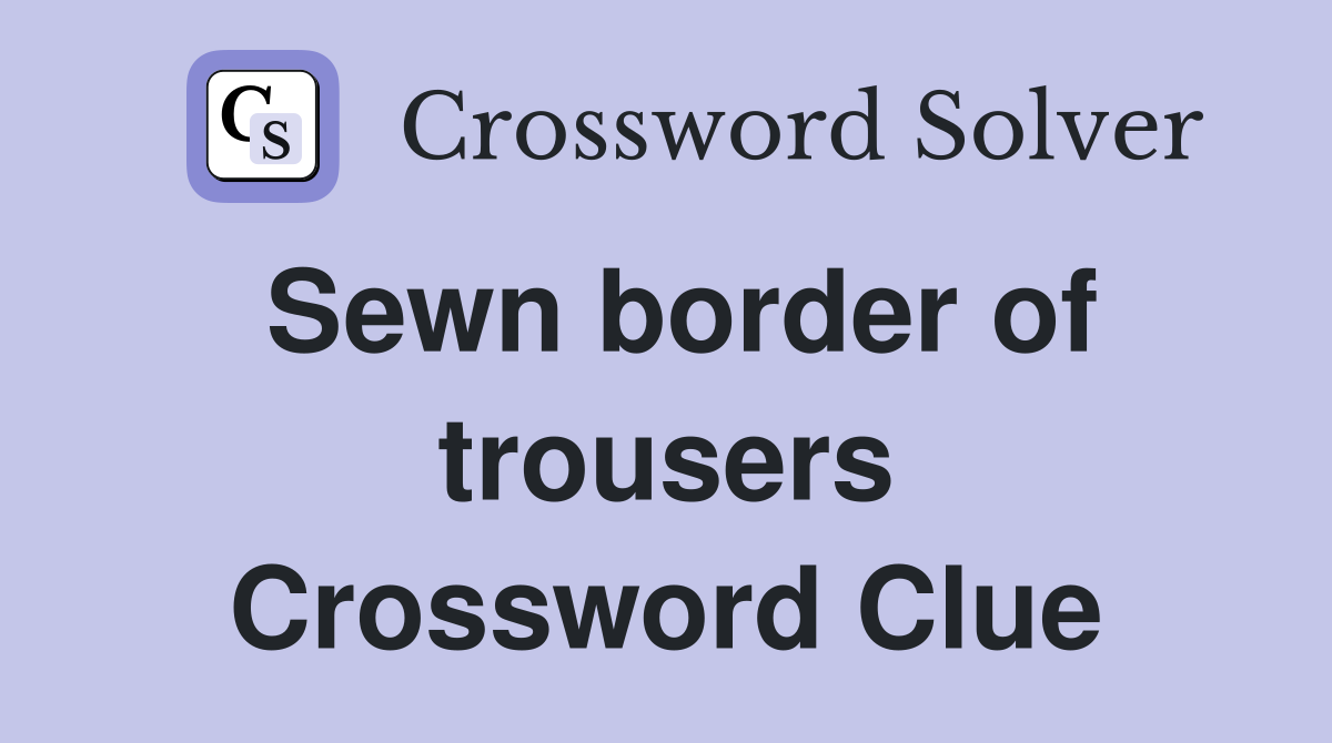 Sewn border of trousers Crossword Clue