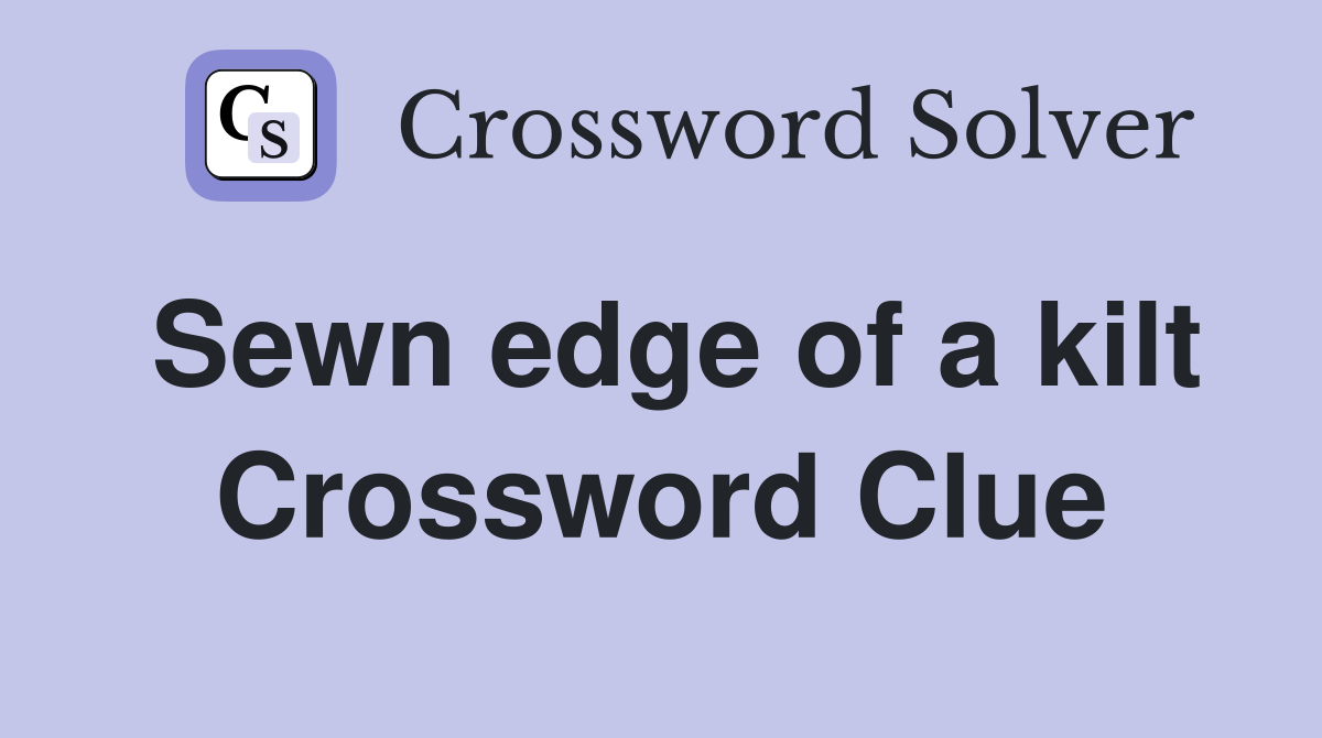 Sewn edge of a kilt Crossword Clue