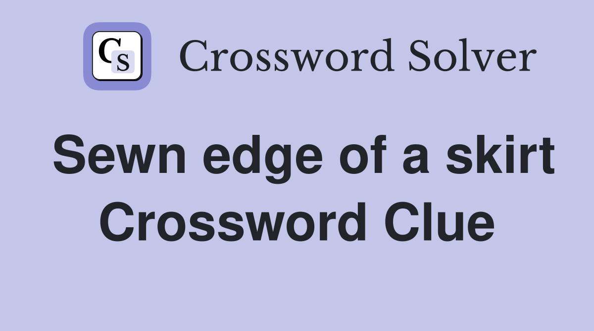 Sewn edge of a skirt Crossword Clue