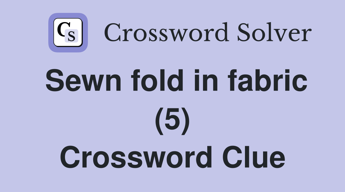 Sewn fold in fabric (5) Crossword Clue