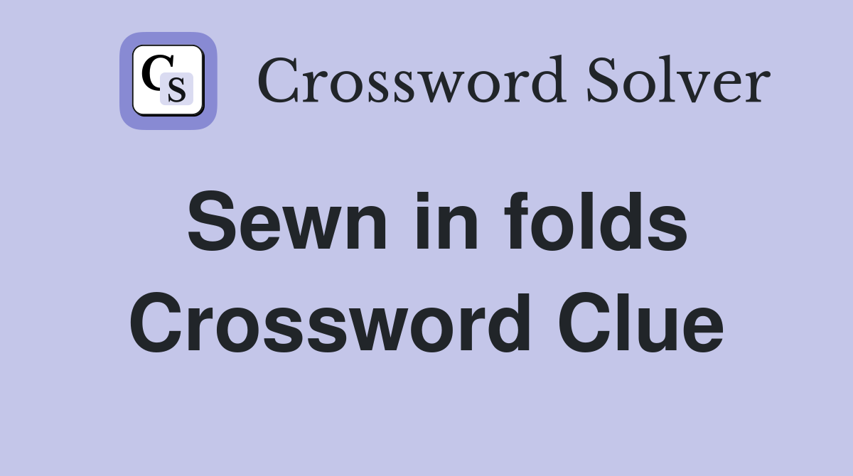 Sewn in folds Crossword Clue