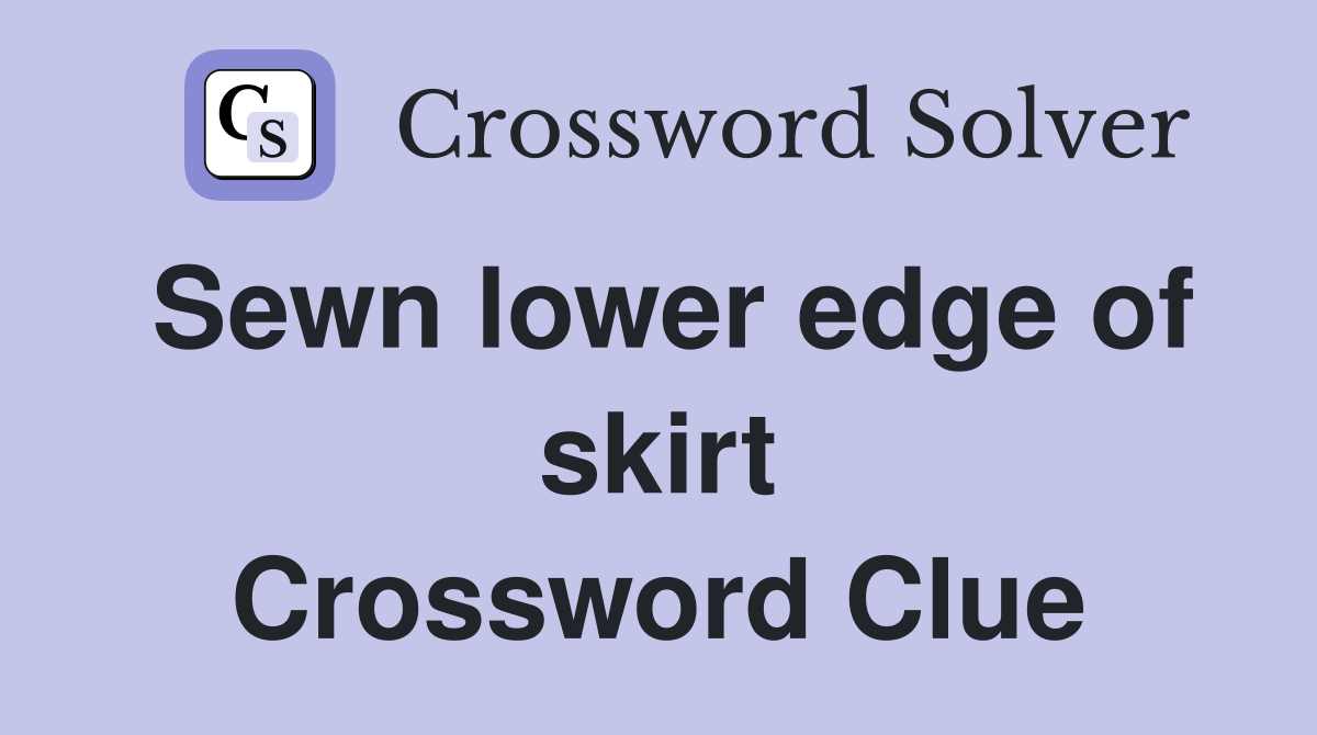 Sewn lower edge of skirt Crossword Clue