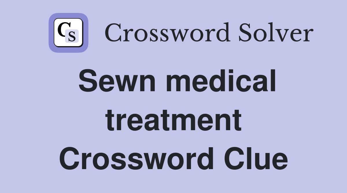 Sewn medical treatment Crossword Clue