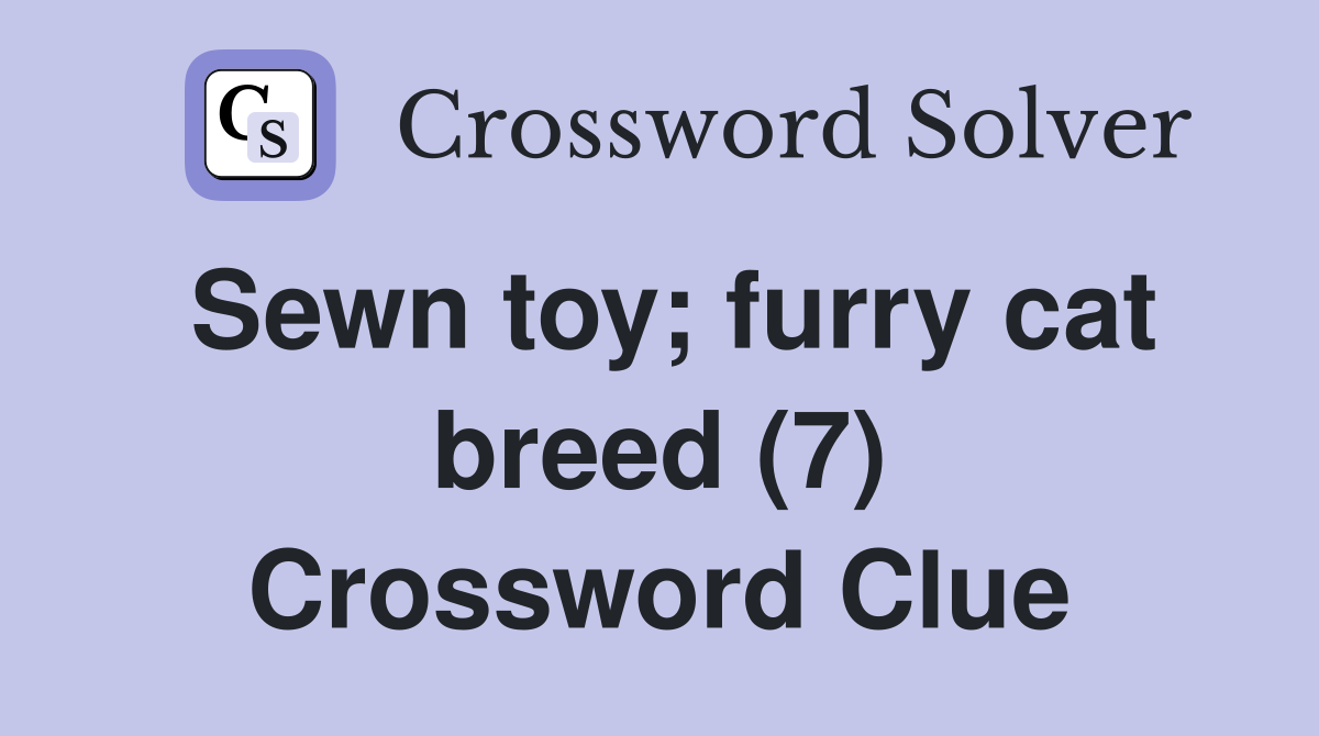 Sewn toy; furry cat breed (7) Crossword Clue