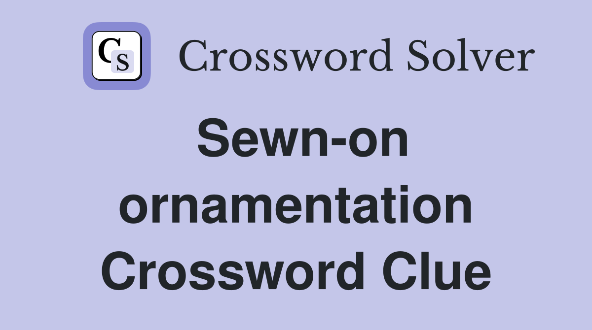 Sewn-on ornamentation Crossword Clue