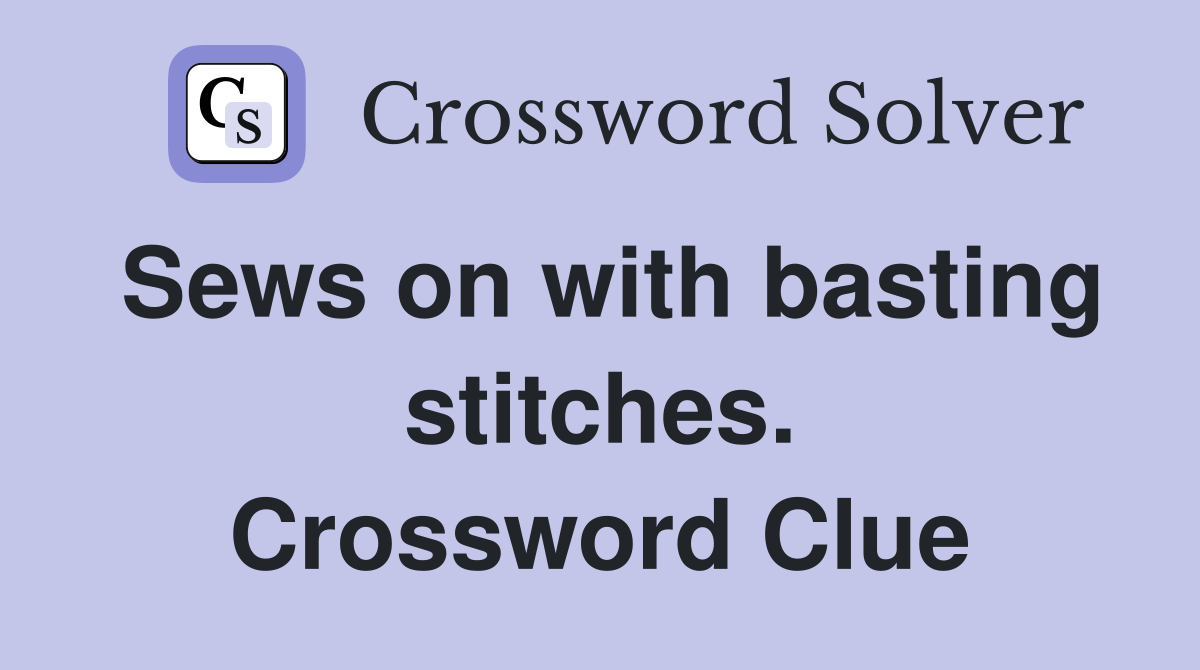 Sews on with basting stitches. Crossword Clue
