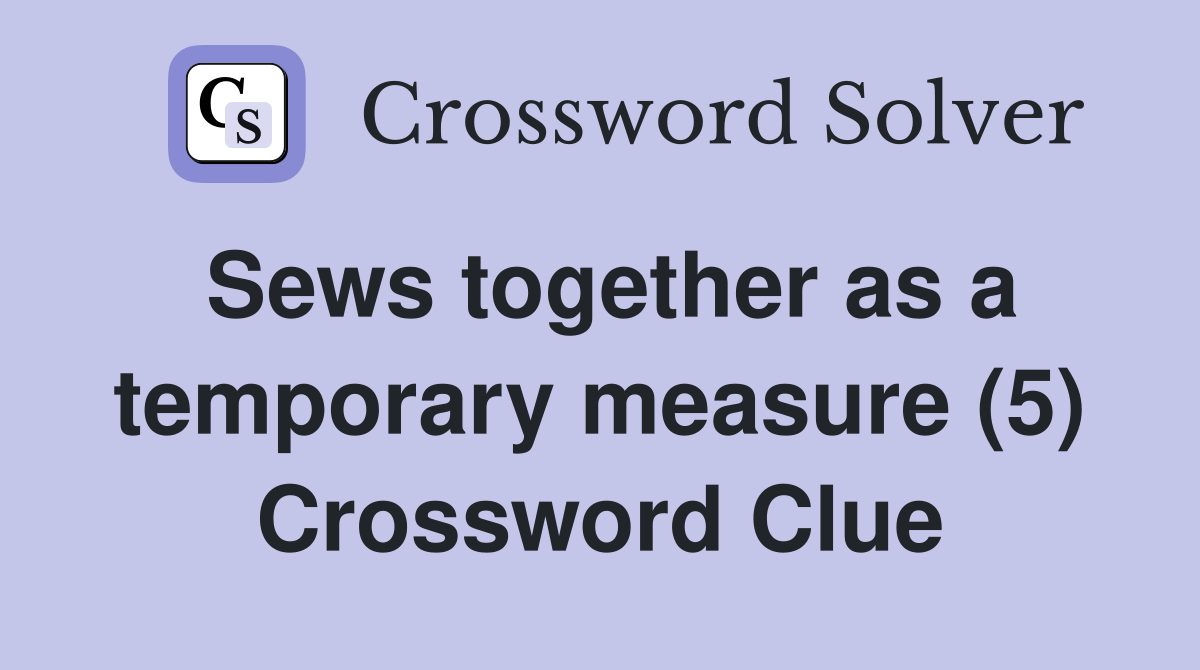Sews together as a temporary measure (5) Crossword Clue