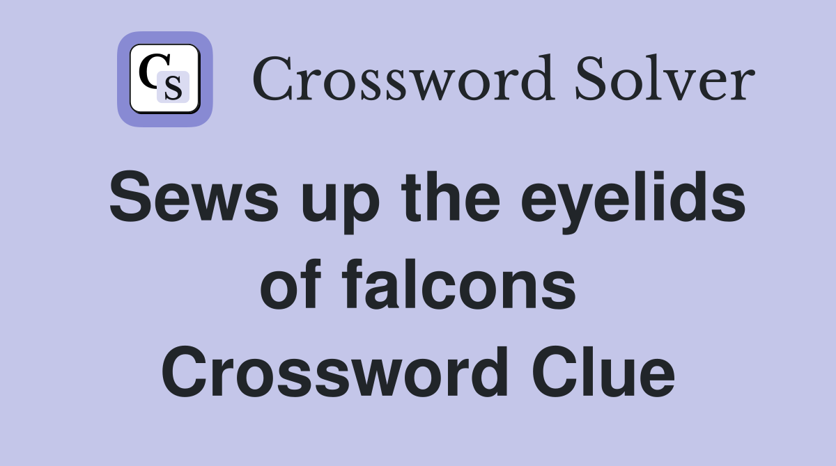 Sews up the eyelids of falcons Crossword Clue