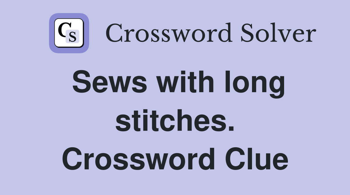 Sews with long stitches. Crossword Clue