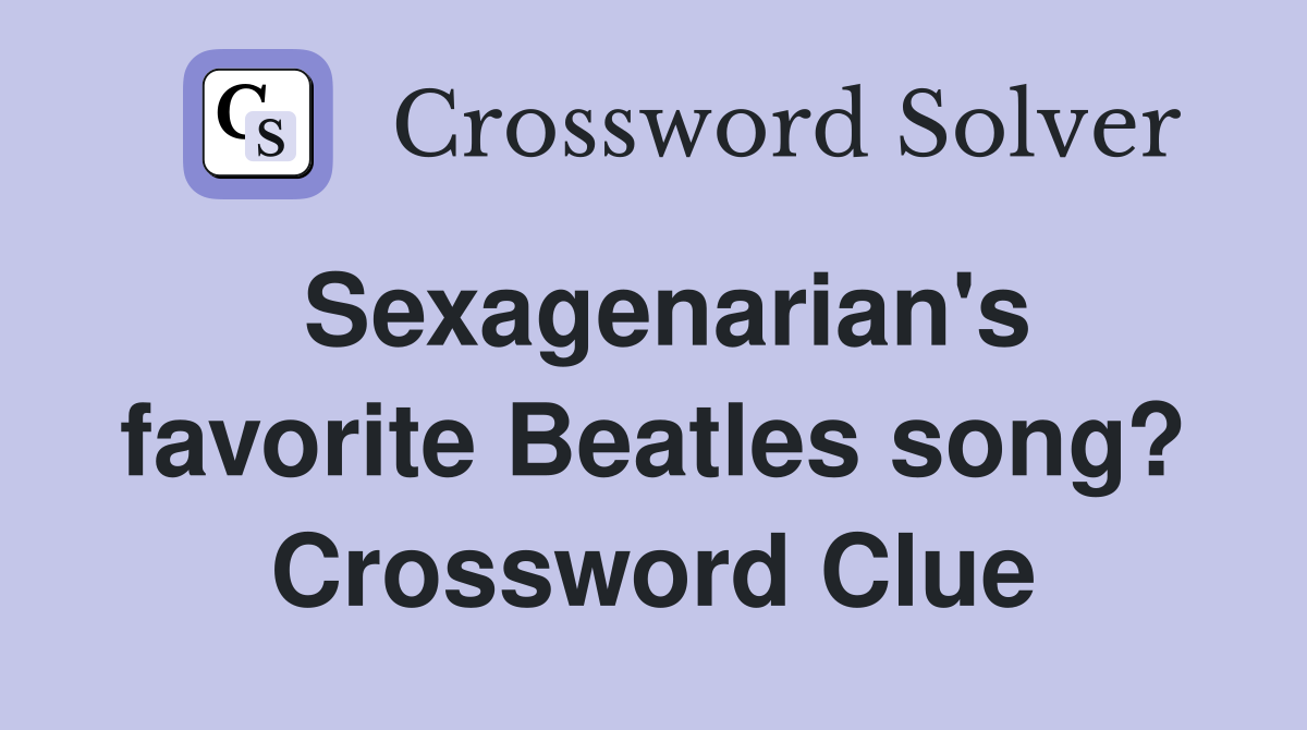 Sexagenarian's favorite Beatles song? Crossword Clue