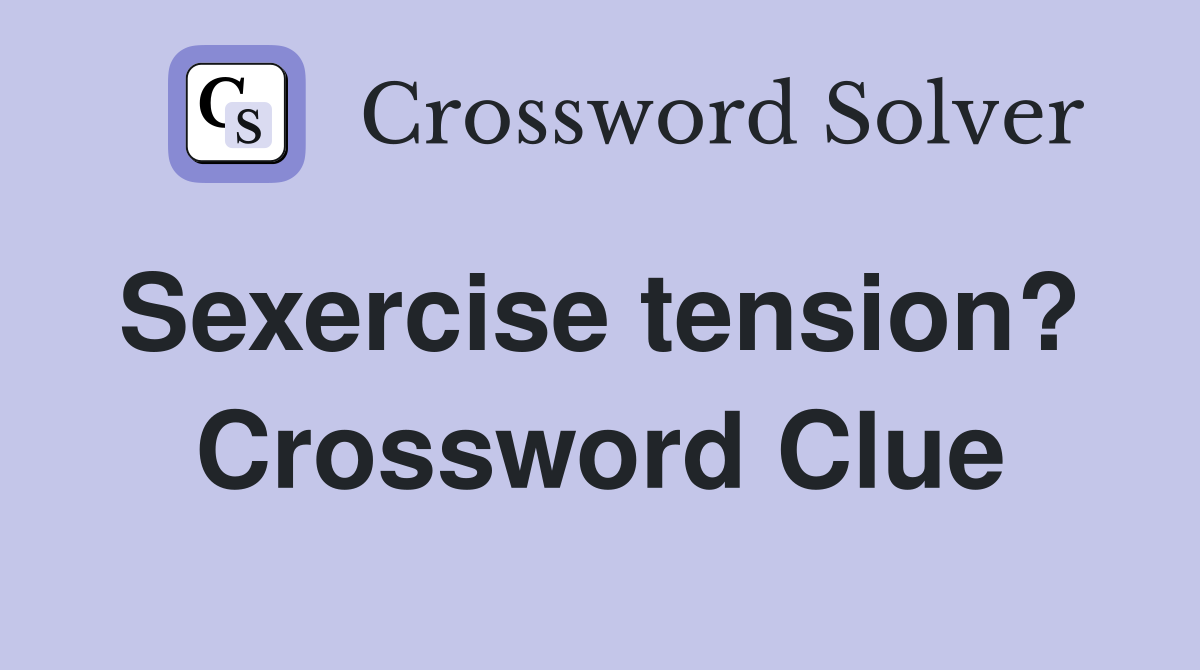 Sexercise tension?  Crossword Clue