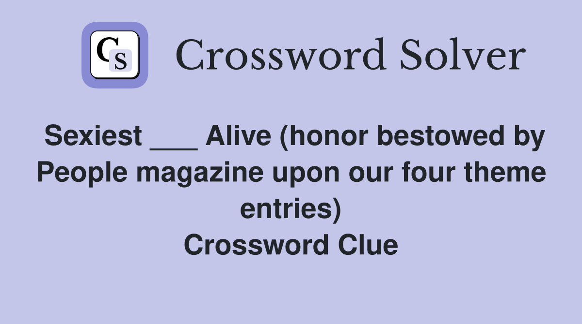 Sexiest ___ Alive (honor bestowed by People magazine upon our four theme entries) Crossword Clue