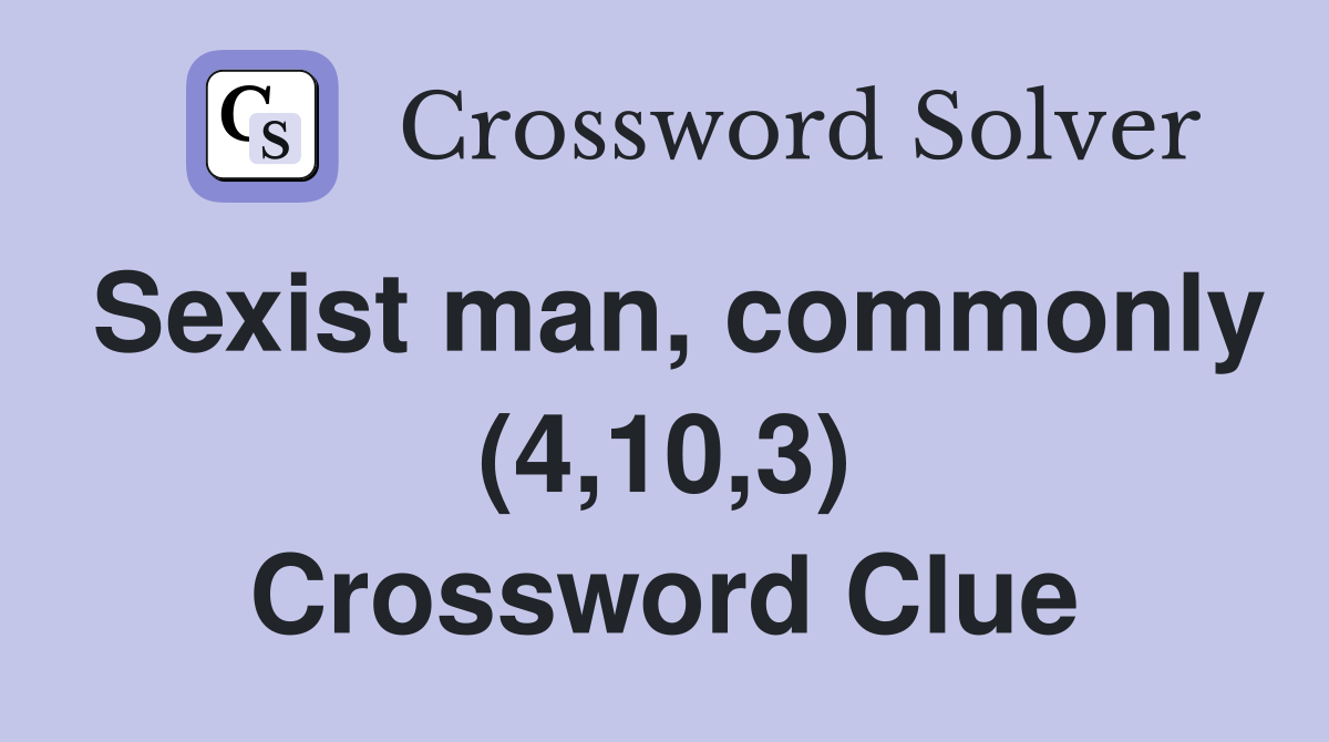 Sexist man, commonly (4,10,3) Crossword Clue