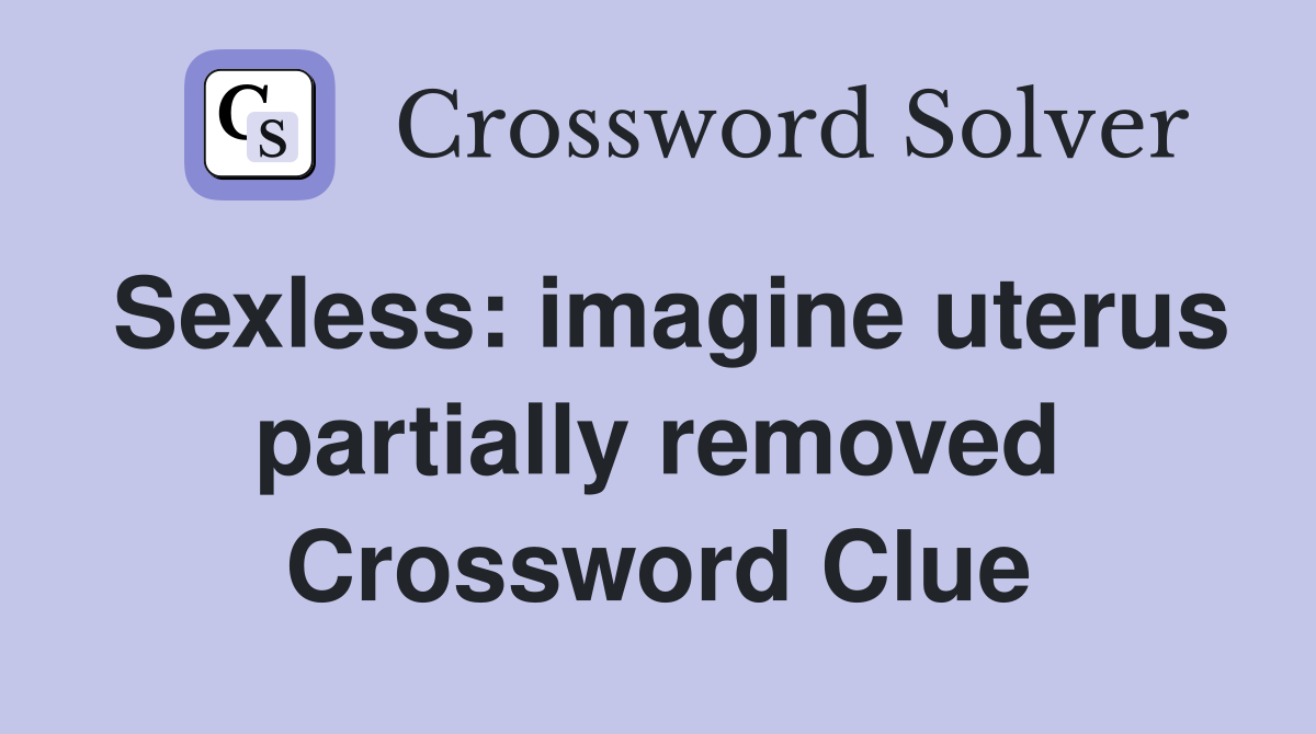 Sexless: imagine uterus partially removed Crossword Clue