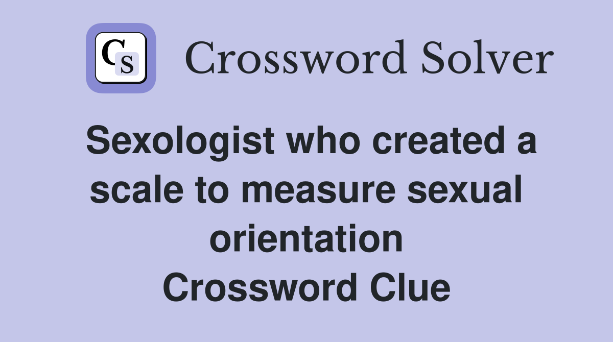 Sexologist who created a scale to measure sexual orientation Crossword Clue