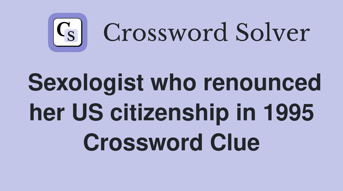 Sexologist who renounced her US citizenship in 1995 Crossword Clue
